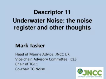 Descriptor 11  Underwater Noise: the noise  register and other thoughts  Mark Tasker  Head of