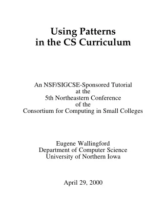 Using Patterns  in the CS Curriculum  An NSF/SIGCSE-Sponsored Tutorial  at the  5th Northeastern