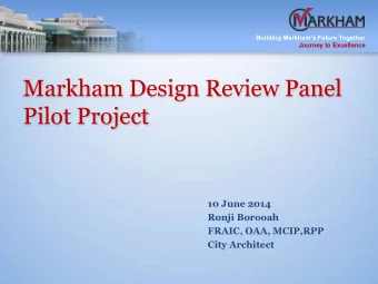 Markham Design Review Panel  Pilot Project  10 June 2014  Ronji Borooah  FRAIC, OAA, MCIP,RPP  City