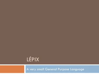 LPIX  A very small General Purpose Language  THE BIG IDEA  THE BEST LANGUAGE EVER  STRUCTS