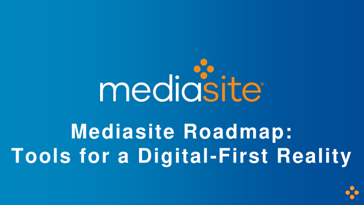 mediasite roadmap tools for a digital first reality agenda