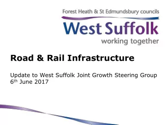 Road &amp; Rail Infrastructure  Update to West Suffolk Joint Growth Steering Group 6 th June 2017