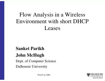 Flow Analysis in a Wireless  Environment with short DHCP  Leases  Sanket Parikh  John McHugh  Dept.