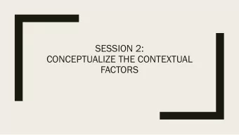 SESSION 2:  CONCEPTUALIZE THE CONTEXTUAL  FACTORS  Do resea  searcher  ers  s emplo  loy  y simila