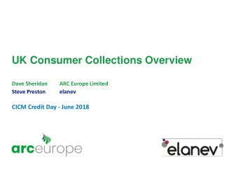 UK Consumer Collections Overview  Dave Sheridan  ARC Europe Limited  Steve Preston  elanev  CICM