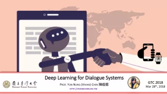 De  Deep Le  Learnin  ing fo  for Di  Dialogue Sy  Systems  GTC 2018 P ROF . Y UN -N UNG (V IVIAN )