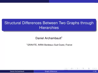 Structural Differences Between Two Graphs through  Hierarchies Daniel Archambault 1 1 GRAVITE,