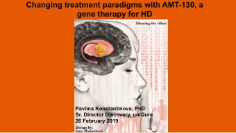 Changing treatment paradigms with AMT-130, a  gene therapy for HD  Pavlina Konstantinova, PhD  Sr.