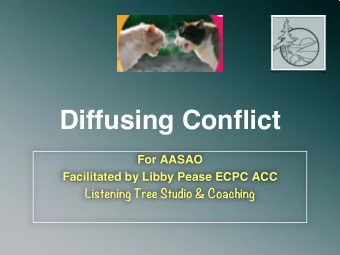Diffusing Conflict  For AASAO  Facilitated by Libby Pease ECPC ACC  Listening Tree Studio &amp;