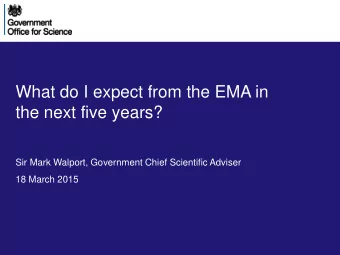 What do I expect from the EMA in  the next five years?  Version March 15  Sir Mark Walport,