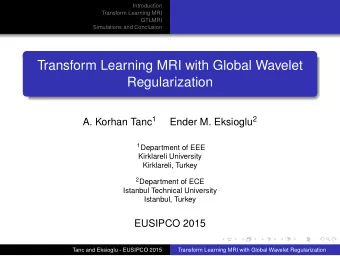 Transform Learning MRI with Global Wavelet  Regularization A. Korhan Tanc 1 Ender M. Eksioglu 2 1