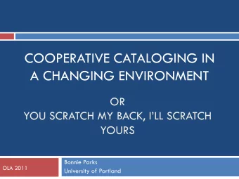COOPERATIVE CATALOGING IN  A CHANGING ENVIRONMENT  OR  YOU SCRATCH MY BACK, ILL SCRATCH  YOURS