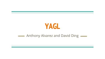 YAGL  Anthony Alvarez and David Ding  Presentation Outline  1.  Motivation  2.  Sample Code