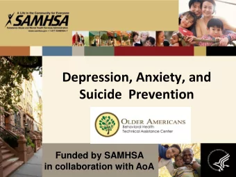 Depression, Anxiety, and  Suicide  Prevention  Funded by SAMHSA  in collaboration with AoA  1