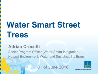 Water Smart Street Trees  Adrian Crocetti  Senior Program Officer (Water Smart Integration)