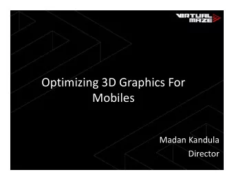 Optimizing 3D Graphics For  Mobiles  Mobiles  Madan Kandula  Director  Introduction