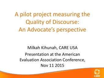 Quality of Discourse: An Advocates perspective  Milkah Kihunah, CARE USA  Presentation at the