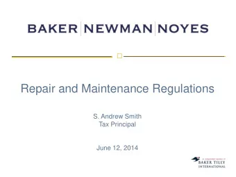 Repair and Maintenance Regulations  S. Andrew Smith  Tax Principal  June 12, 2014  Overview