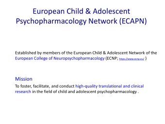 European Child &amp; Adolescent  Psychopharmacology Network (ECAPN)  Established by members of the