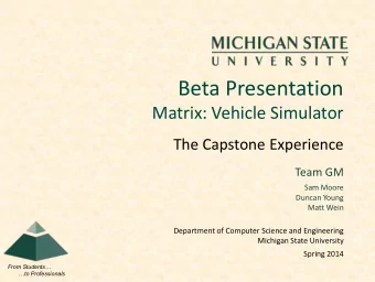 Beta Presentation  Matrix: Vehicle Simulator  The Capstone Experience  Team GM  Sam Moore  Duncan