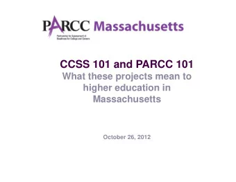CCSS 101 and PARCC 101  What these projects mean to  higher education in  Massachusetts  October