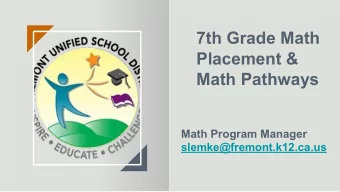 7th Grade Math  Placement &amp;  Math Pathways  Math Program Manager  slemke@fremont.k12.ca.us