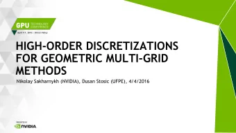 FOR GEOMETRIC MULTI-GRID  METHODS  Nikolay Sakharnykh (NVIDIA), Dusan Stosic (UFPE), 4/4/2016