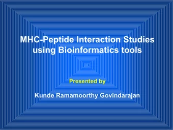 MHC-Peptide Interaction Studies  using Bioinformatics tools  Presented by  Kunde Ramamoorthy