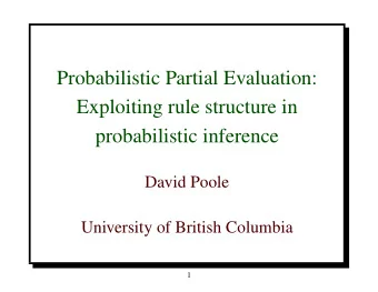 Probabilistic Partial Evaluation:  Exploiting rule structure in  probabilistic inference  David