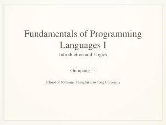 Fundamentals of Programming  Languages I  Introduction and Logics  Guoqiang Li  School of Software,