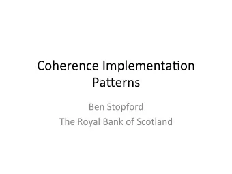 Coherence  Implementa/on    Pa1erns    Ben  Stopford    The  Royal  Bank