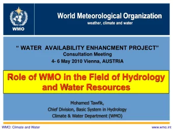 Role of WMO in the Field of Hydrology  and Water Resources  Mohamed Tawfik,  Chief Division, Basic