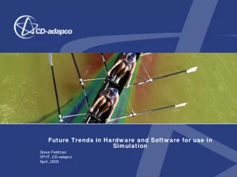 Future Trends in Hardw are and Softw are for use in  Simulation  Steve Feldman  VP/IT, CD-adapco