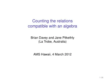 Counting the relations  compatible with an algebra  Brian Davey and Jane Pitkethly  (La Trobe,