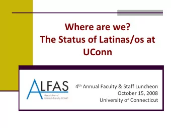 Where are we? The Status of Latinas/os at  UConn 4 th Annual Faculty &amp; Staff Luncheon October