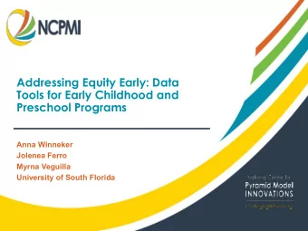 Addressing Equity Early: Data  Tools for Early Childhood and  Preschool Programs  Anna Winneker