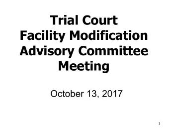 Trial Court  Facility Modification  Advisory Committee  Meeting  October 13, 2017  1  Call to Order