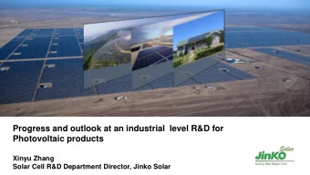 Progress and outlook at an industrial  level R&amp;D for  Photovoltaic products  Xinyu Zhang  Solar