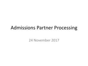 Admissions Partner Processing  24 November 2017  Admissions Unit  Tanja Sculte, Head, Admissions