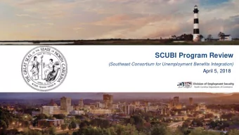 SCUBI Program Review  (Southeast Consortium for Unemployment Benefits Integration)  April 5, 2018