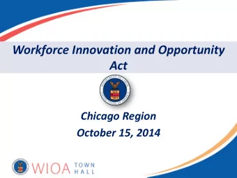 Workforce Innovation and Opportunity  Act  Chicago Region  October 15, 2014  Agenda  Overview of
