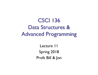 CSCI 136  Data Structures &amp;  Advanced Programming  Lecture 11  Spring 2018  Profs Bill &amp;