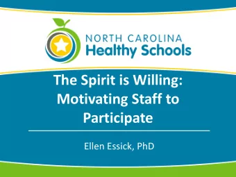 The Spirit is Willing:  Motivating Staff to  Participate  Ellen Essick, PhD  Objectives  Name