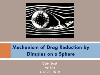 Mechanism of Drag Reduction by  Dimples on a Sphere  Colin Smith  ME 801  Nov 23, 2010  The Big