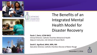 Integrated Mental  Health Model for  Disaster Recovery Paula C. Davis, LCSW-BACS  Clinical