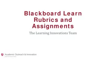 Blackboard Learn  Rubrics and  Assignments  The Learning Innovations Team  Todays Objectives