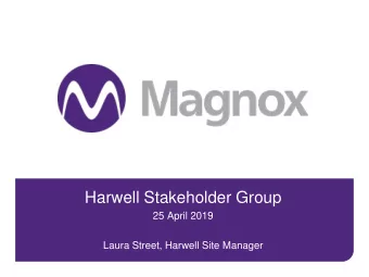 Harwell Stakeholder Group  25 April 2019  Laura Street, Harwell Site Manager  Magnox Harwell Update
