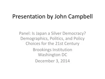 Presentation by John Campbell  Panel: Is Japan a Silver Democracy?  Demographics, Politics, and