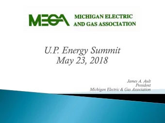 U.P. Energy Summit  May 23, 2018  James A. Ault  President  Michigan Electric &amp; Gas Association