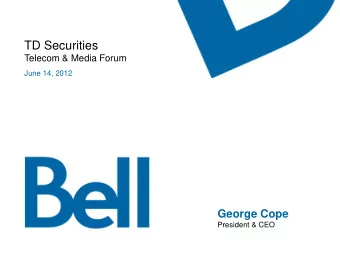 TD Securities  Telecom &amp; Media Forum  June 14, 2012  George Cope  President &amp; CEO  Safe